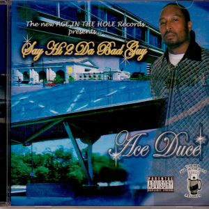 ACE DUCE - SAY HI 2 DA BAD GUY.JPG